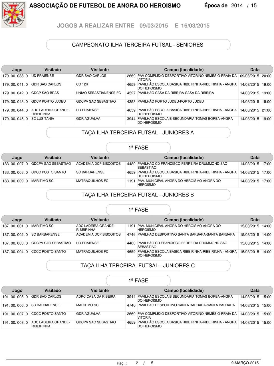 0 GDR AGUALVA DO 21:00 TAÇA ILHA TERCEIRA FUTSAL - JUNIORES A 183. 00. 007. 0 183. 00. 008. 0 183. 00. 009. 0 DO PAV. MUNICIPAL ANGRA DO -ANGRA DO TAÇA ILHA TERCEIRA FUTSAL - JUNIORES B 187.