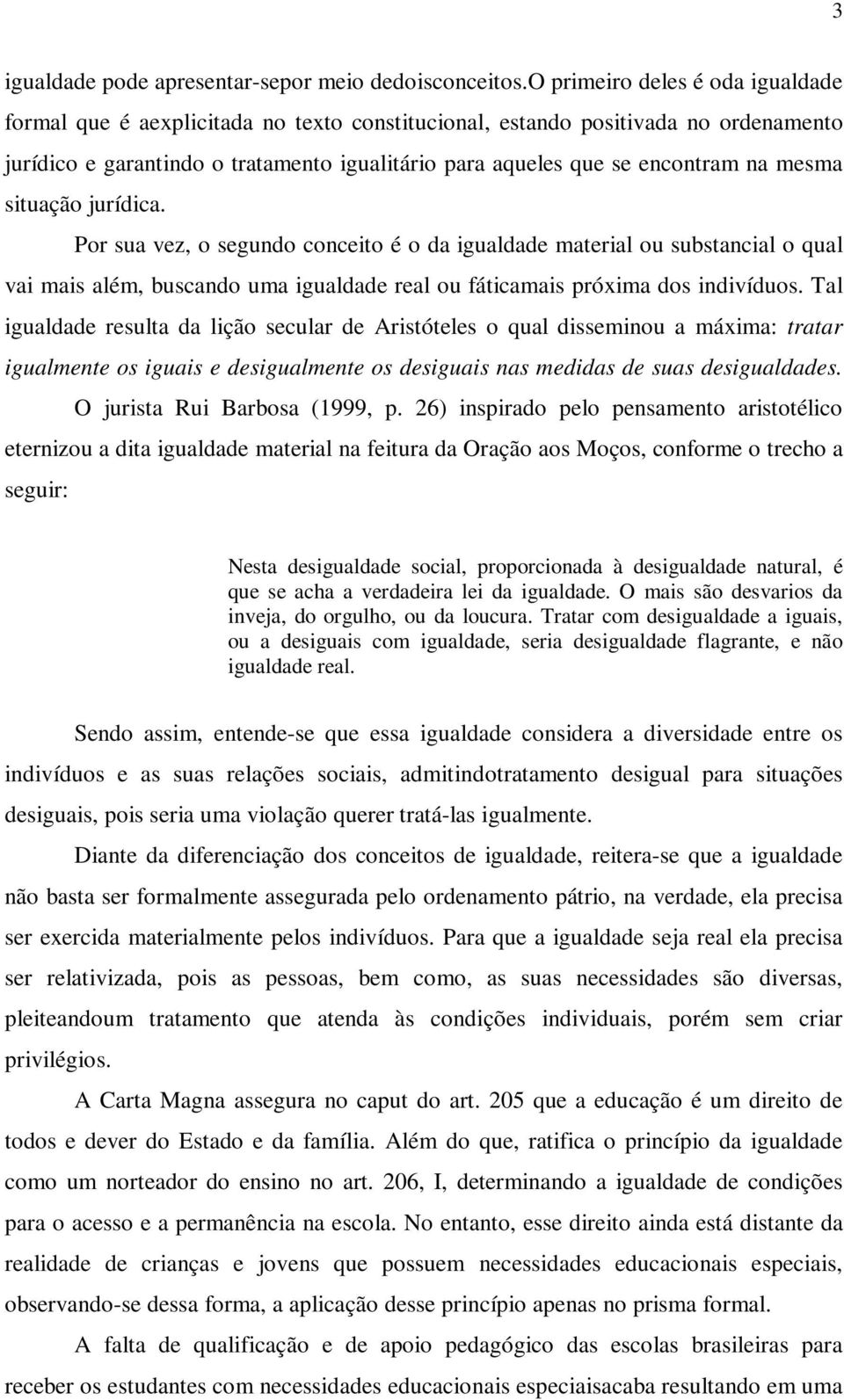 mesma situação jurídica. Por sua vez, o segundo conceito é o da igualdade material ou substancial o qual vai mais além, buscando uma igualdade real ou fáticamais próxima dos indivíduos.