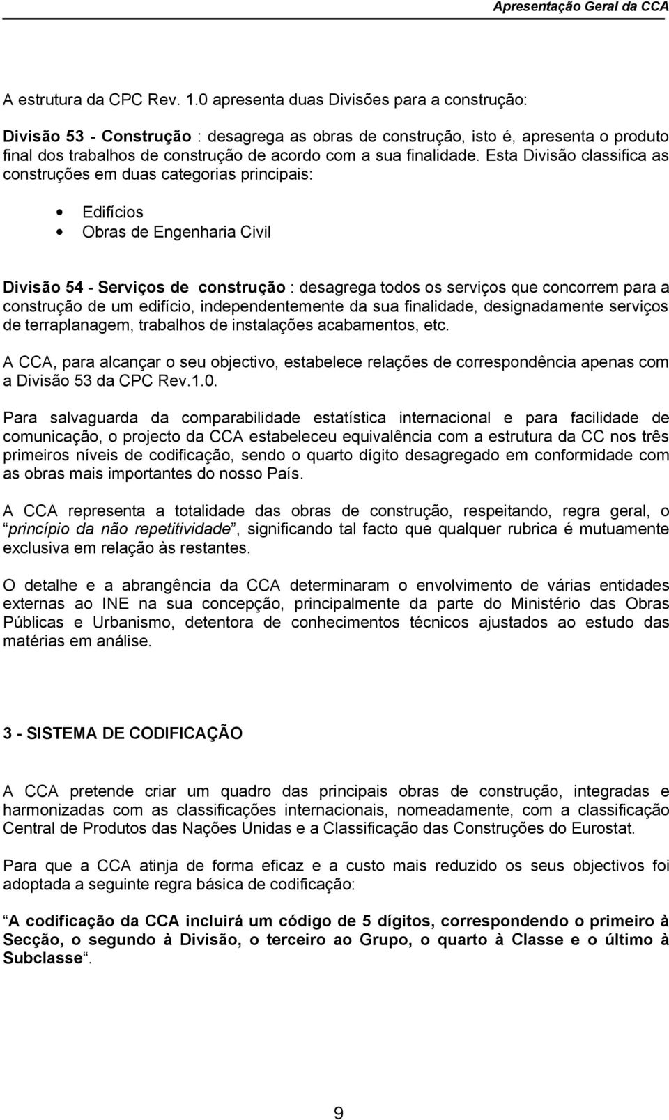 Esta Divisão classifica as construções em duas categorias principais: Edifícios Obras de Engenharia Civil Divisão 54 - Serviços de construção : desagrega todos os serviços que concorrem para a