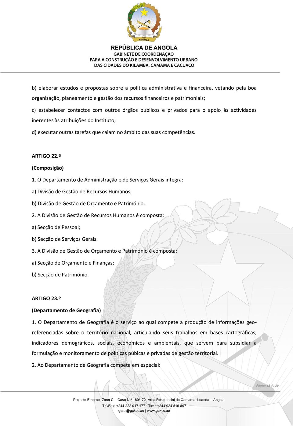 O Departamento de Administração e de Serviços Gerais integra: a) Divisão de Gestão de Recursos Humanos; b) Divisão de Gestão de Orçamento e Património. 2.