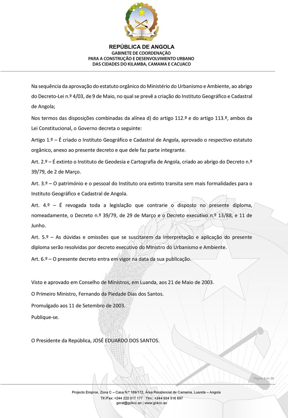 º, ambos da Lei Constitucional, o Governo decreta o seguinte: Artigo 1.