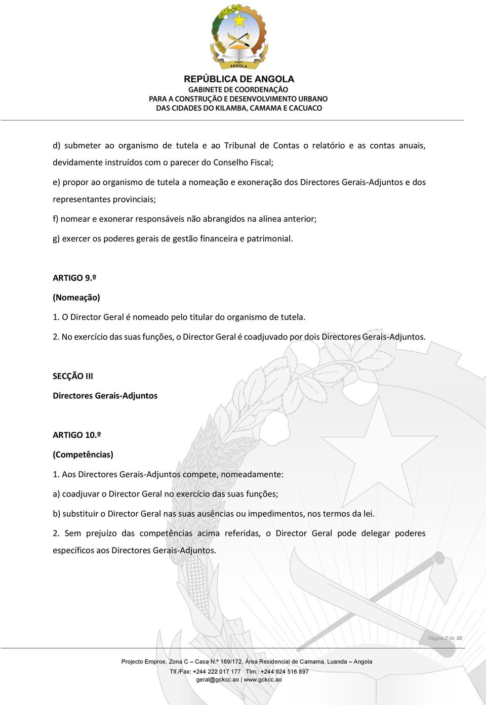 patrimonial. ARTIGO 9.º (Nomeação) 1. O Director Geral é nomeado pelo titular do organismo de tutela. 2.