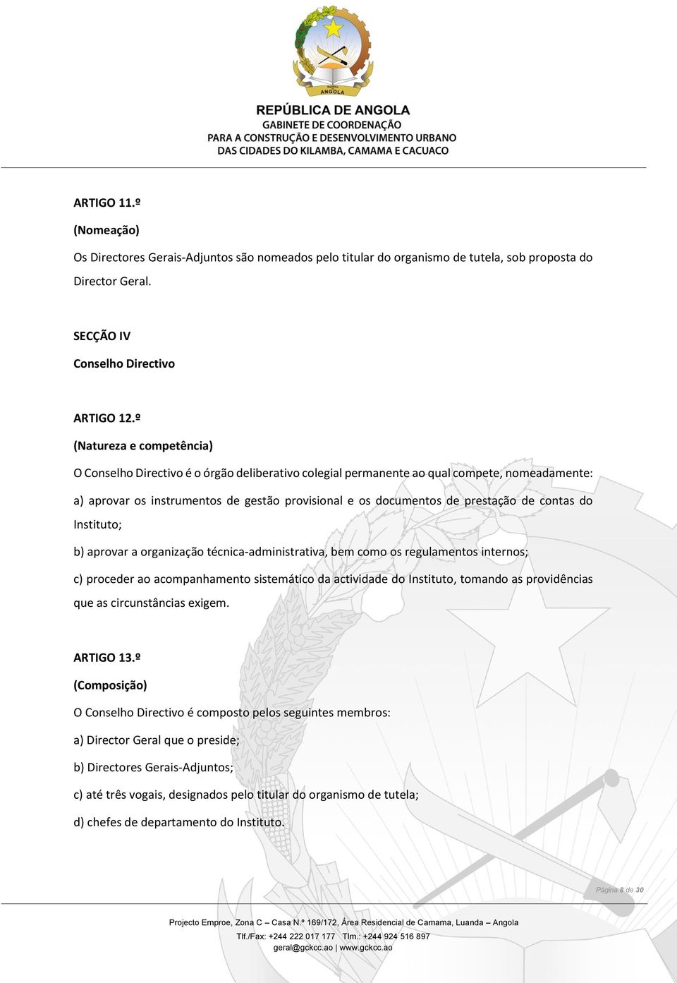 de contas do Instituto; b) aprovar a organização técnica-administrativa, bem como os regulamentos internos; c) proceder ao acompanhamento sistemático da actividade do Instituto, tomando as