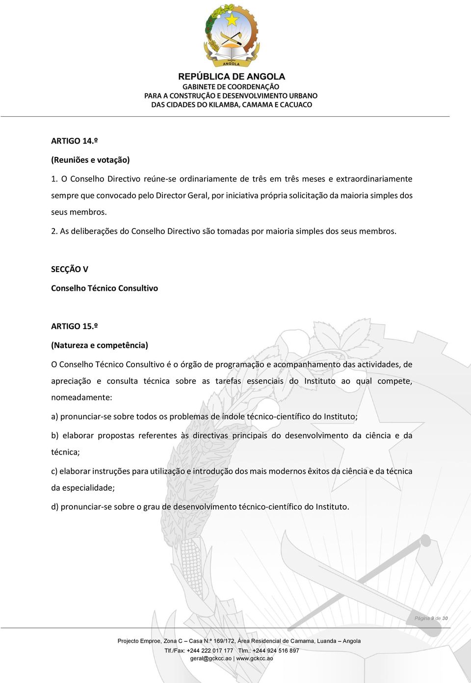 membros. 2. As deliberações do Conselho Directivo são tomadas por maioria simples dos seus membros. SECÇÃO V Conselho Técnico Consultivo ARTIGO 15.