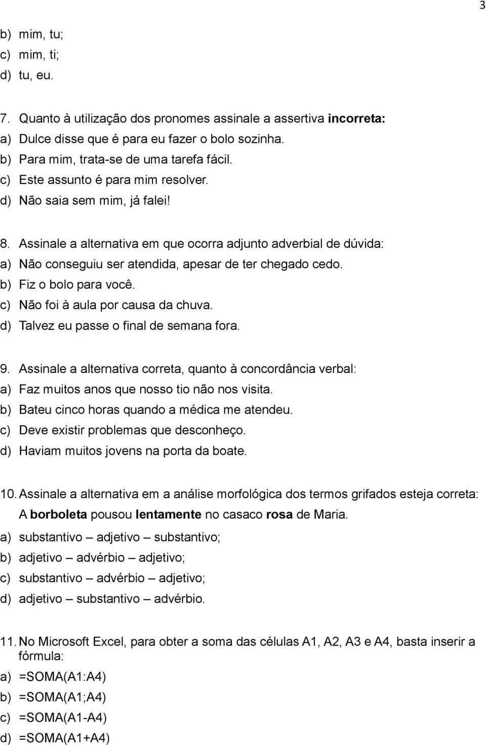 b) Fiz bl para vcê. c) Nã fi à aula pr causa da chuva. d) Talvez eu passe final de semana fra. 9. Assinale a alternativa crreta, quant à cncrdância verbal: a) Faz muits ans que nss ti nã ns visita.