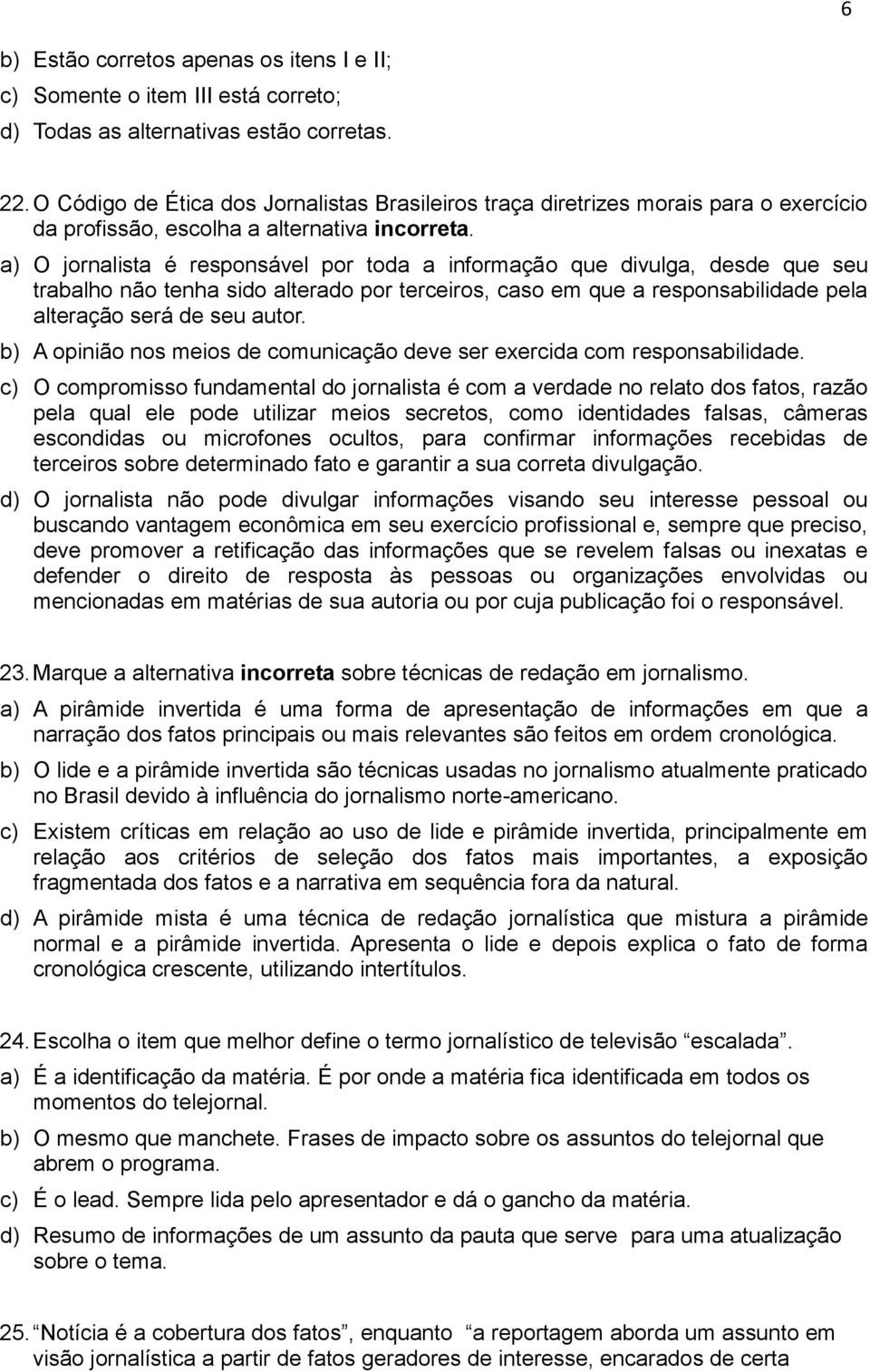 a) O jrnalista é respnsável pr tda a infrmaçã que divulga, desde que seu trabalh nã tenha sid alterad pr terceirs, cas em que a respnsabilidade pela alteraçã será de seu autr.