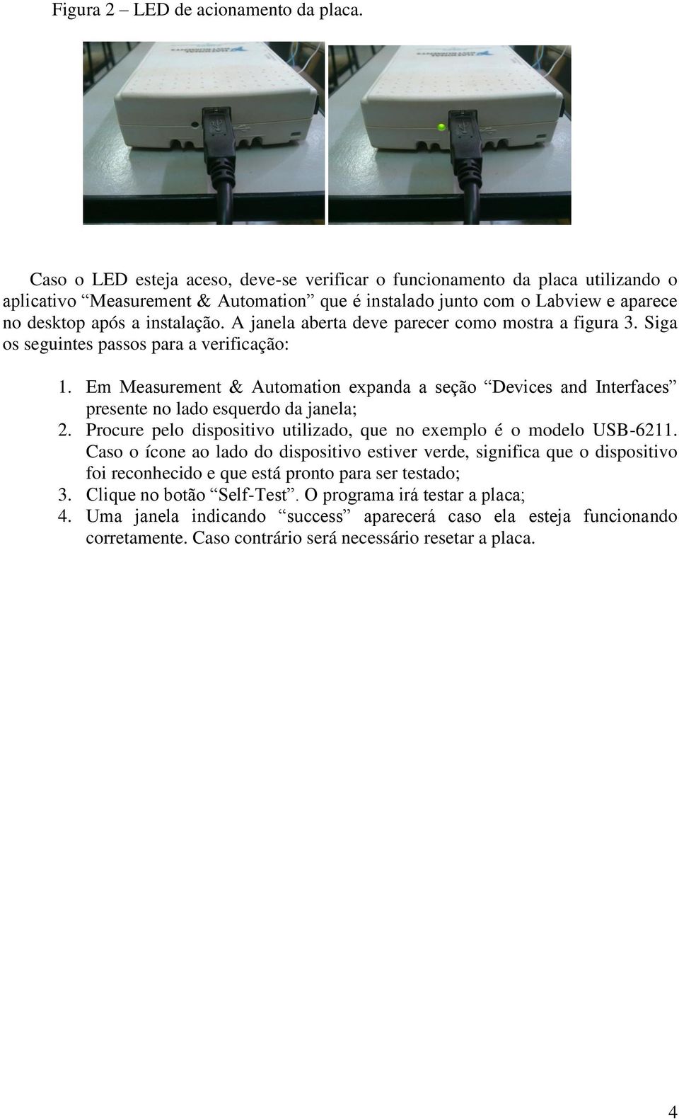 A janela aberta deve parecer como mostra a figura 3. Siga os seguintes passos para a verificação: 1.