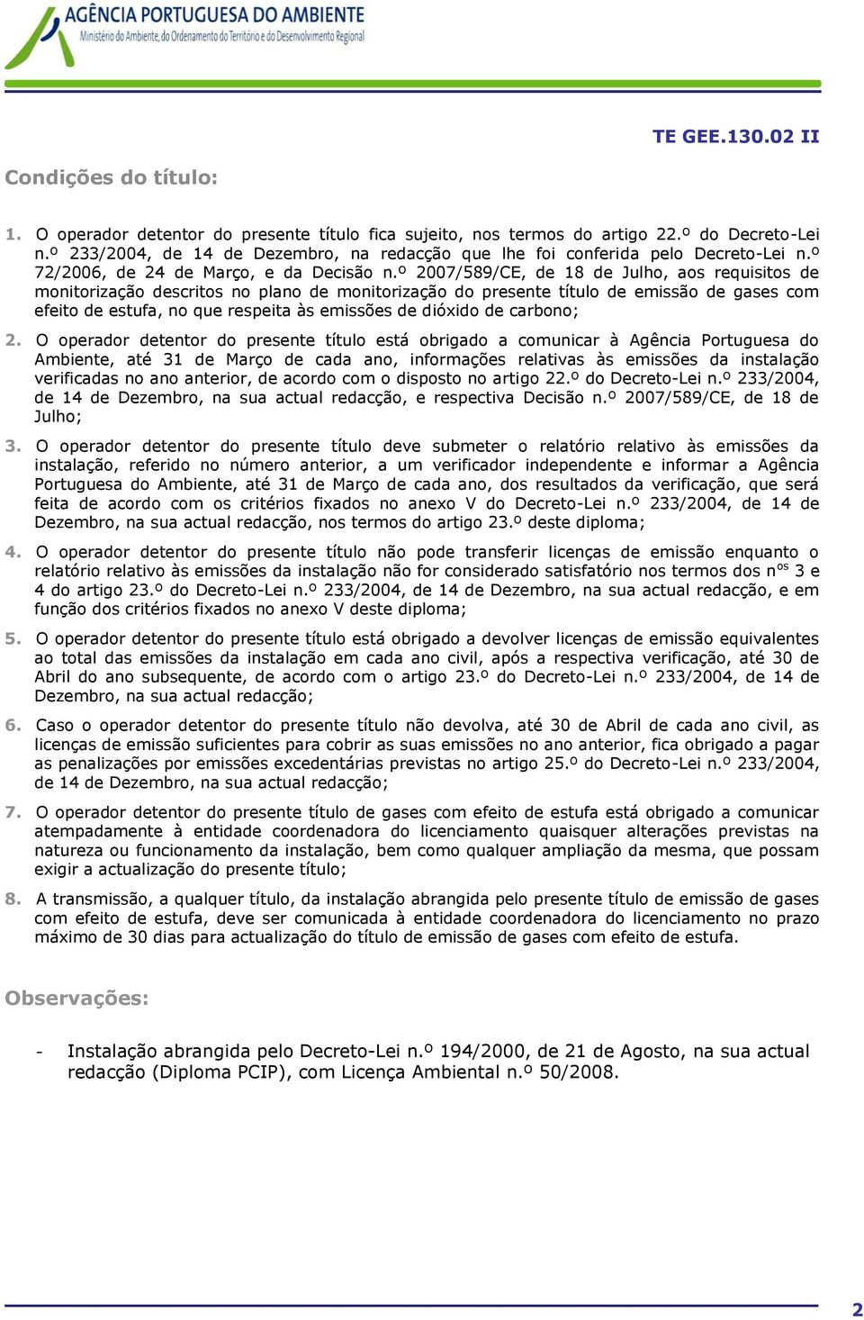 º 2007/589/CE, de 18 de Julho, aos requisitos de monitorização descritos no plano de monitorização do presente título de de gases com efeito de estufa, no que respeita às emissões de dióxido de