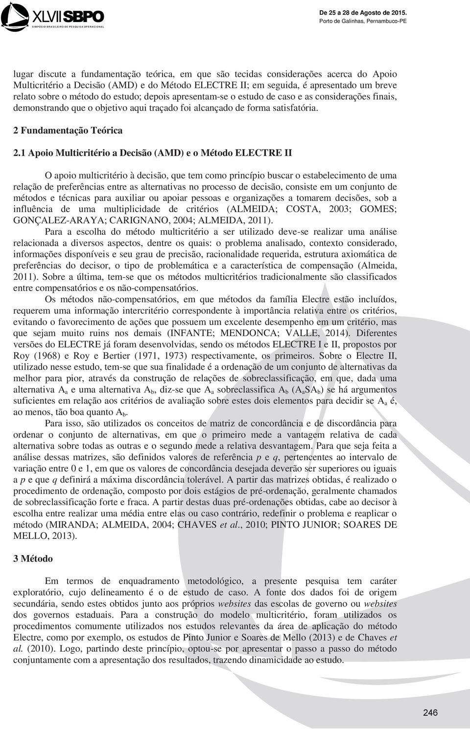 1 Apoio Multicritério a Decisão (AMD) e o Método ELECTRE II O apoio multicritério à decisão, que tem como princípio buscar o estabelecimento de uma relação de preferências entre as alternativas no