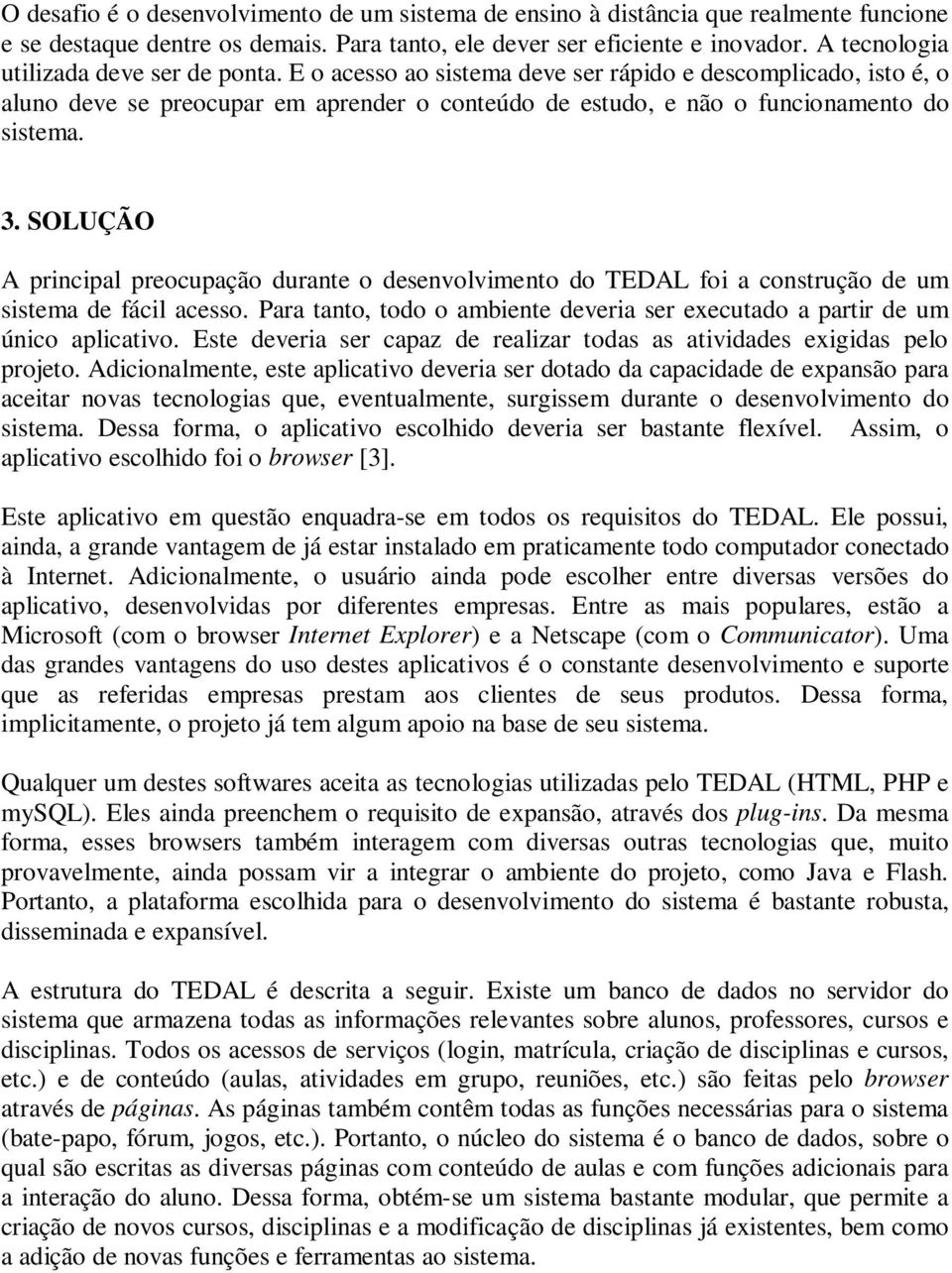 3. SOLUÇÃO A principal preocupação durante o desenvolvimento do TEDAL foi a construção de um sistema de fácil acesso. Para tanto, todo o ambiente deveria ser executado a partir de um único aplicativo.