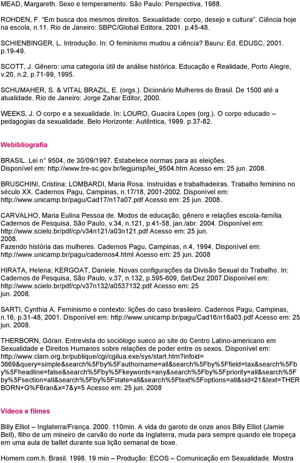 Gênero: uma categoria útil de análise histórica. Educação e Realidade, Porto Alegre, v.20, n.2, p.71-99, 1995. SCHUMAHER, S. & VITAL BRAZIL, E. (orgs.). Dicionário Mulheres do Brasil.