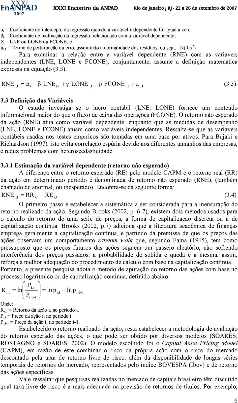 ) Para examinar a relação enre a variável dependene (RNE) com as variáveis independenes (LNE, LONE e FCONE), conjunamene, assume a definição maemáica expressa na equação (3.