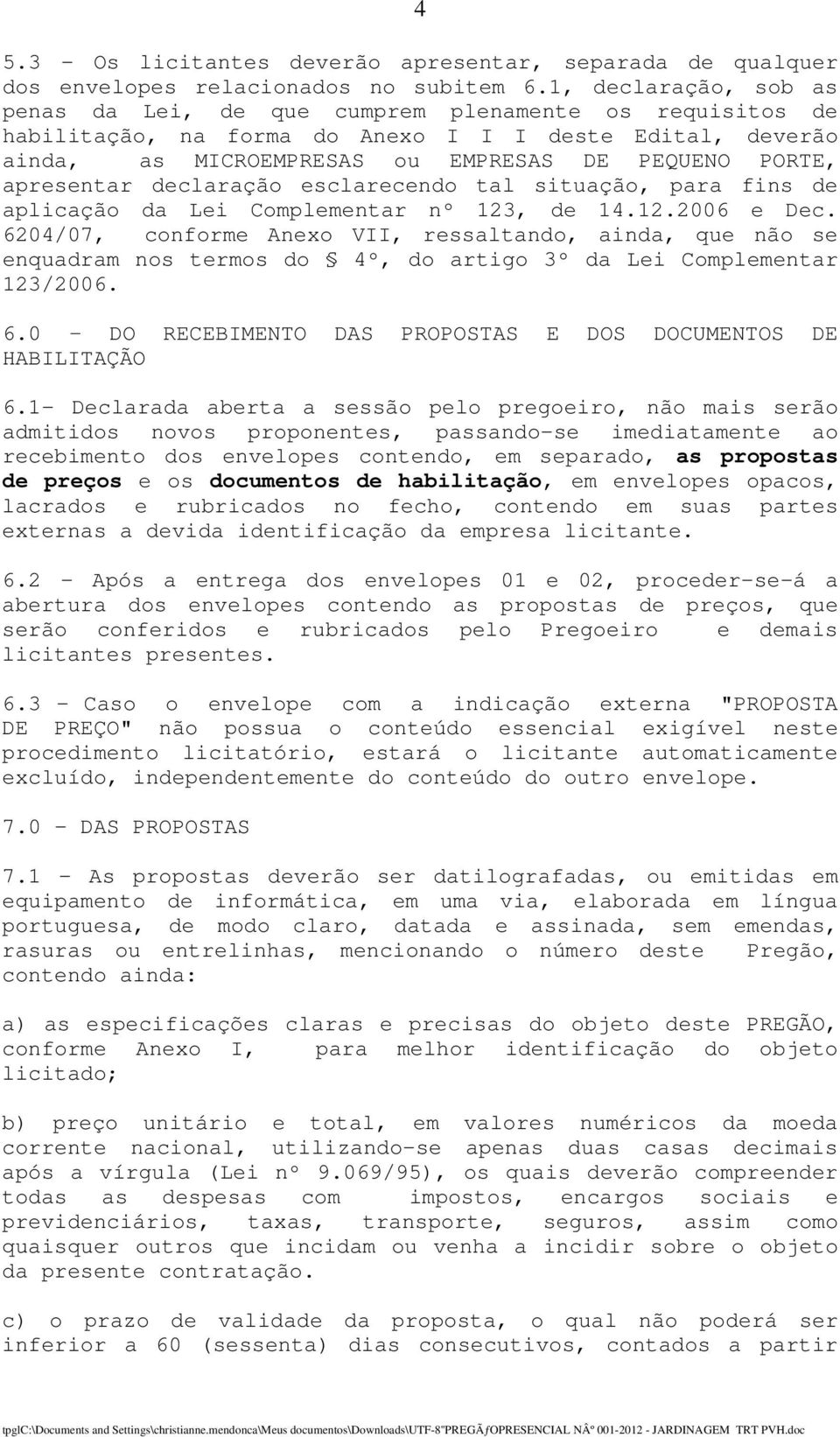 apresentar declaração esclarecendo tal situação, para fins de aplicação da Lei Complementar nº 123, de 14.12.2006 e Dec.