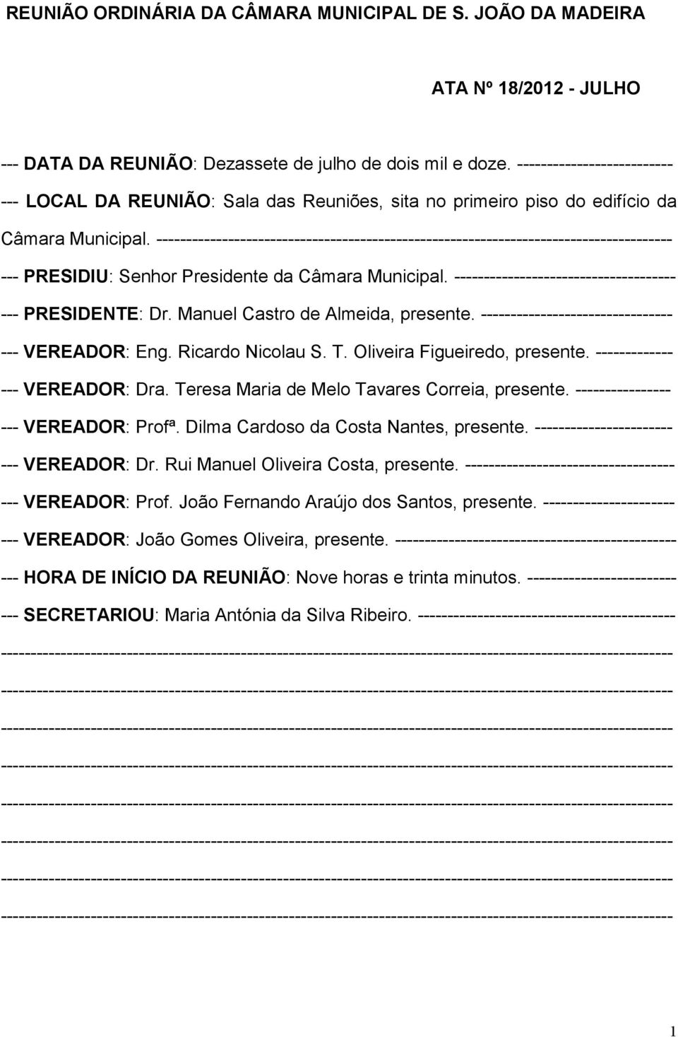 -------------------------------------------------------------------------------------- --- PRESIDIU: Senhor Presidente da Câmara Municipal. ------------------------------------- --- PRESIDENTE: Dr.