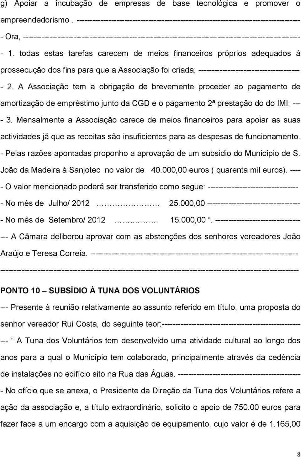 1. todas estas tarefas carecem de meios financeiros próprios adequados à prossecução dos fins para que a Associação foi criada; -------------------------------------- - 2.