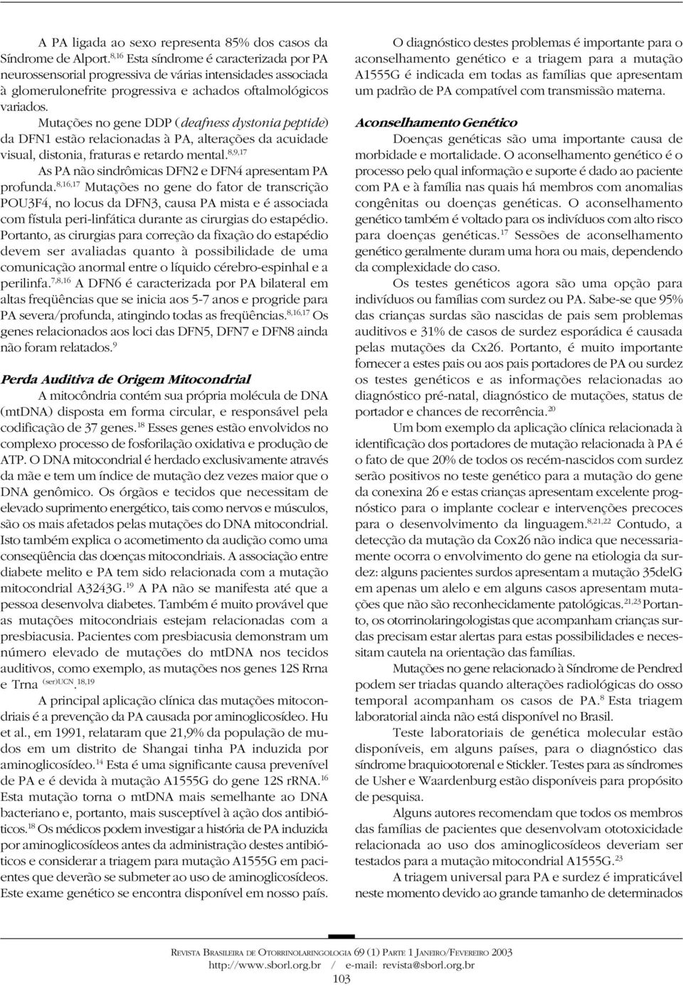 Mutações no gene DDP (deafness dystonia peptide) da D N1 estão relacionadas à PA, alterações da acuidade visual, distonia, fraturas e retardo mental.