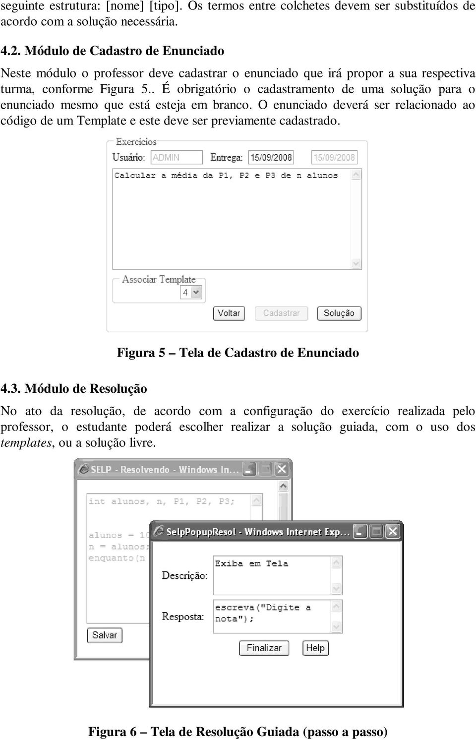 . É obrigatório o cadastramento de uma solução para o enunciado mesmo que está esteja em branco.