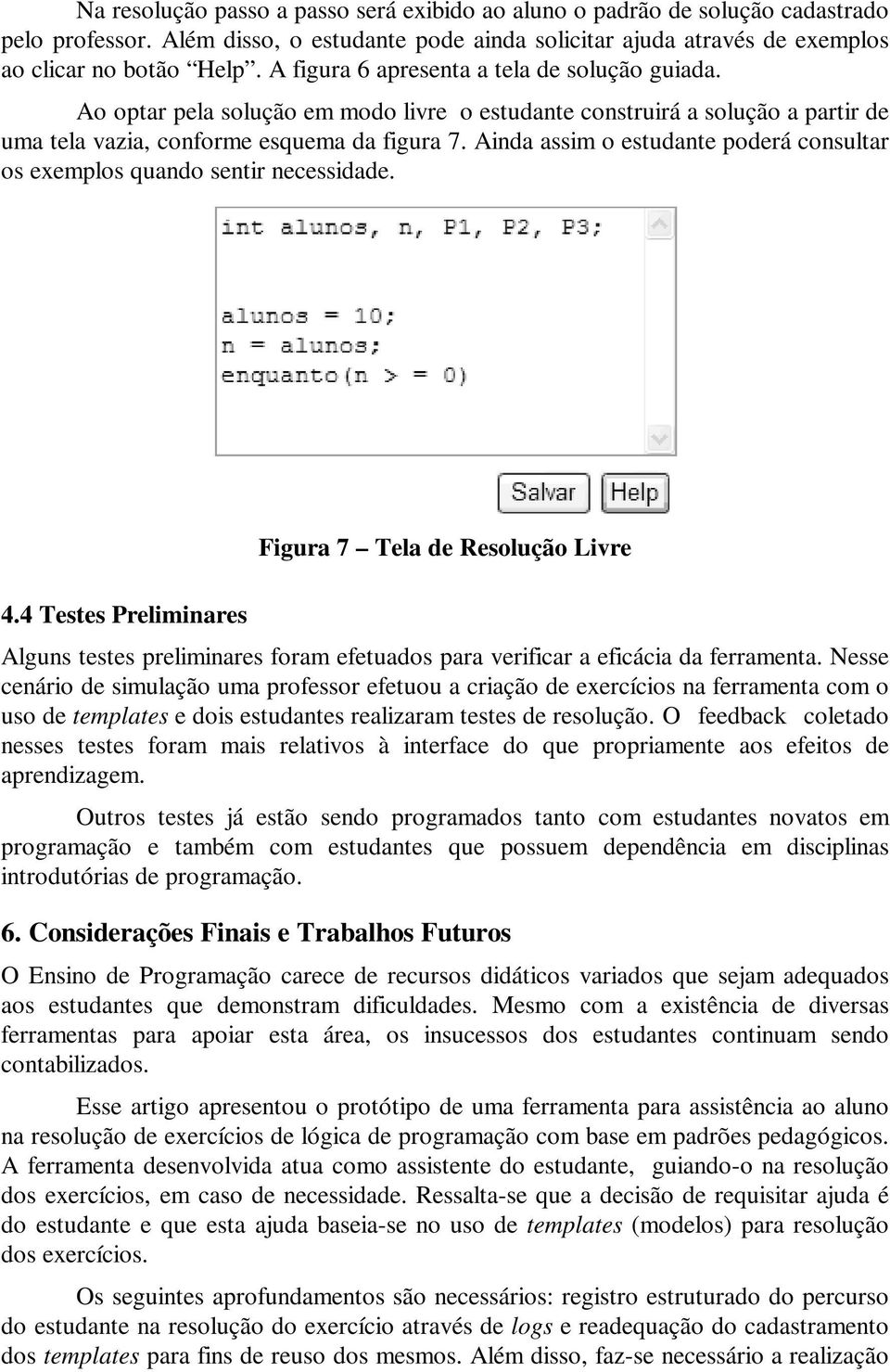 Ainda assim o estudante poderá consultar os exemplos quando sentir necessidade. 4.