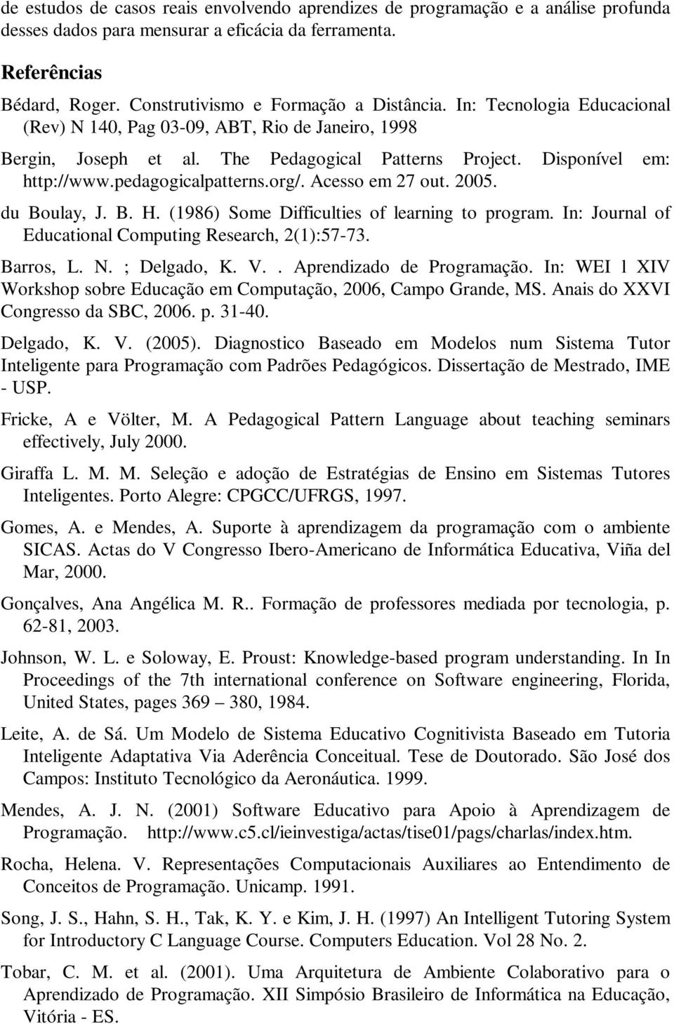 pedagogicalpatterns.org/. Acesso em 27 out. 2005. du Boulay, J. B. H. (1986) Some Difficulties of learning to program. In: Journal of Educational Computing Research, 2(1):57-73. Barros, L. N.