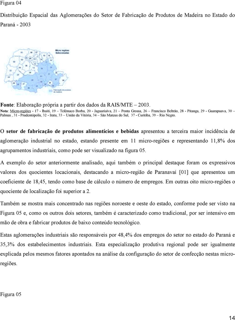 Vitória, 34 São Mateus do Sul, 37 - Curitiba, 39 Rio Negro.