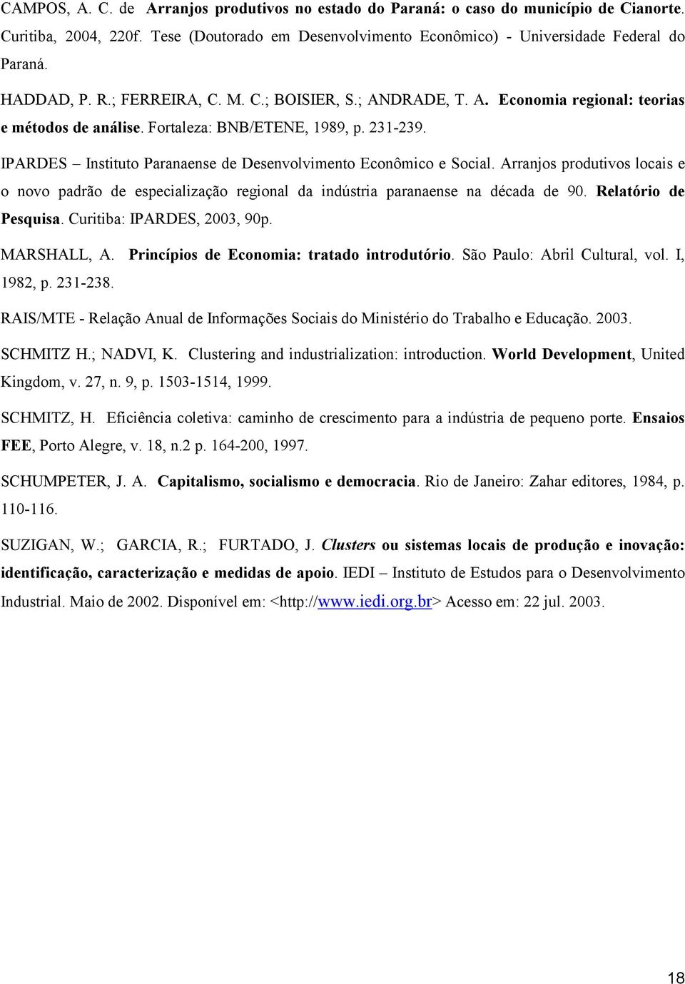 IPARDES Instituto Paranaense de Desenvolvimento Econômico e Social. Arranjos produtivos locais e o novo padrão de especialização regional da indústria paranaense na década de 90.