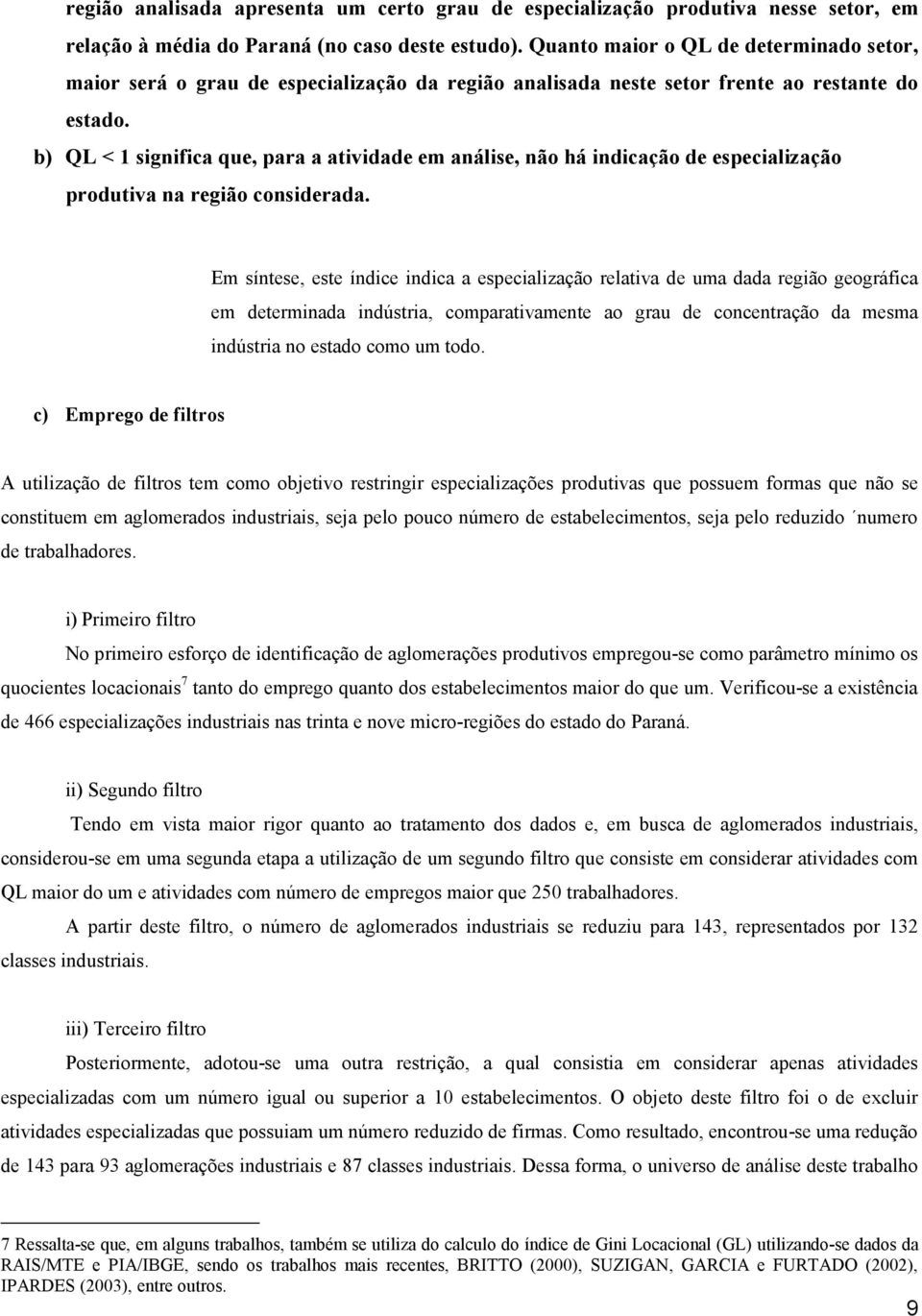 b) QL < 1 significa que, para a atividade em análise, não há indicação de especialização produtiva na região considerada.