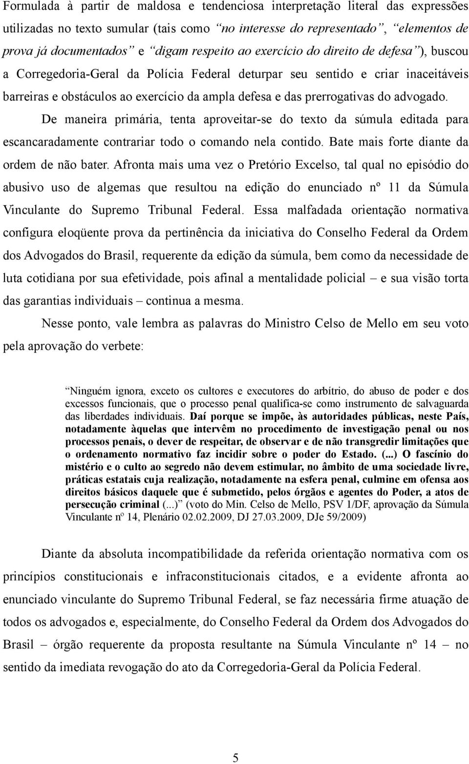 prerrogativas do advogado. De maneira primária, tenta aproveitar-se do texto da súmula editada para escancaradamente contrariar todo o comando nela contido.