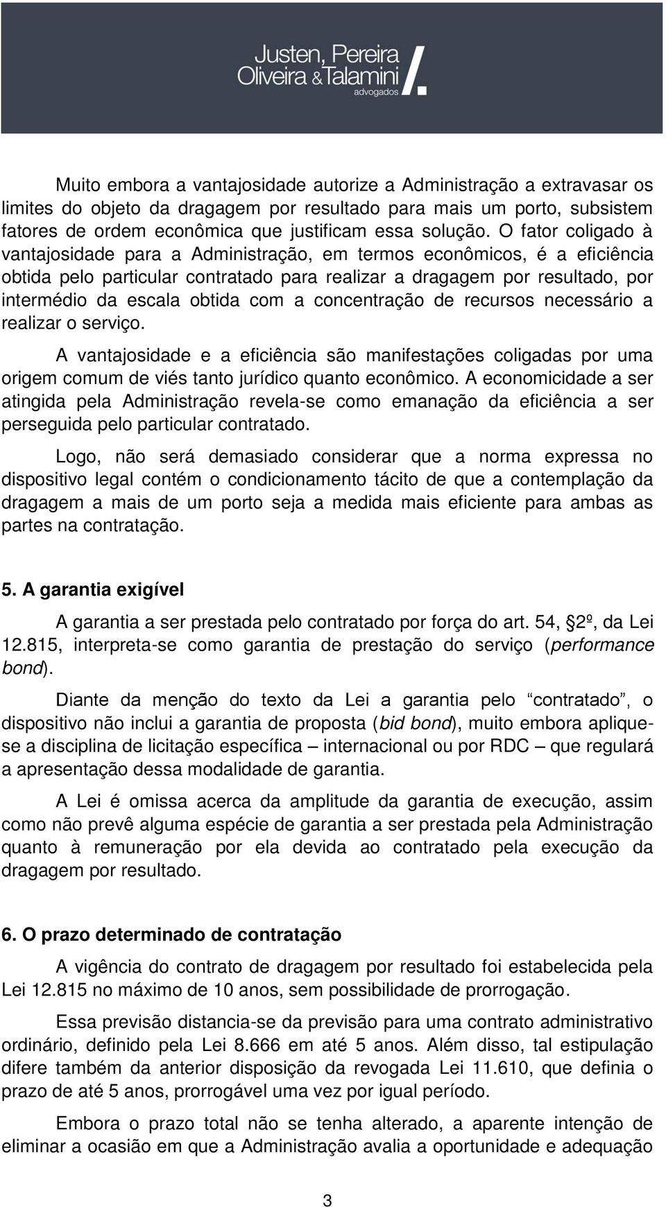 com a concentração de recursos necessário a realizar o serviço. A vantajosidade e a eficiência são manifestações coligadas por uma origem comum de viés tanto jurídico quanto econômico.