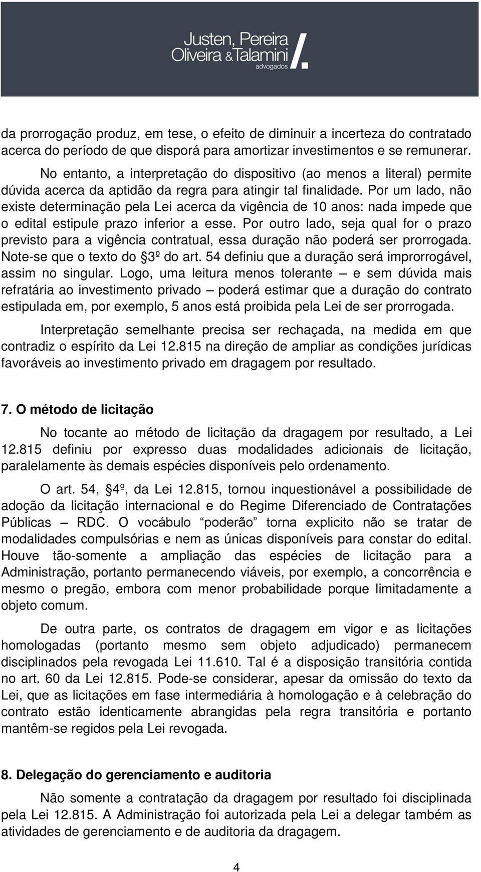 Por um lado, não existe determinação pela Lei acerca da vigência de 10 anos: nada impede que o edital estipule prazo inferior a esse.