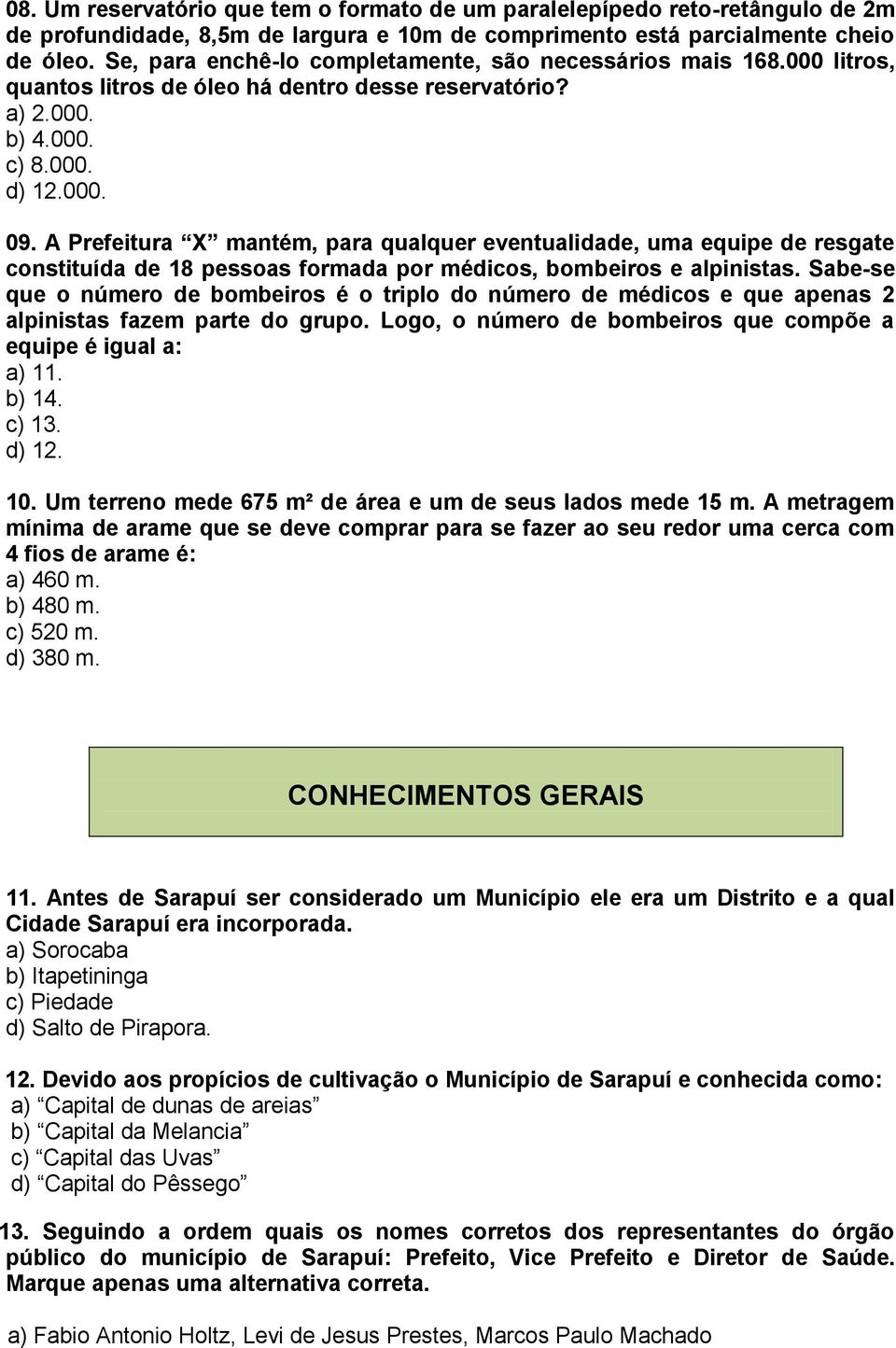 A Prefeitura X mantém, para qualquer eventualidade, uma equipe de resgate constituída de 18 pessoas formada por médicos, bombeiros e alpinistas.