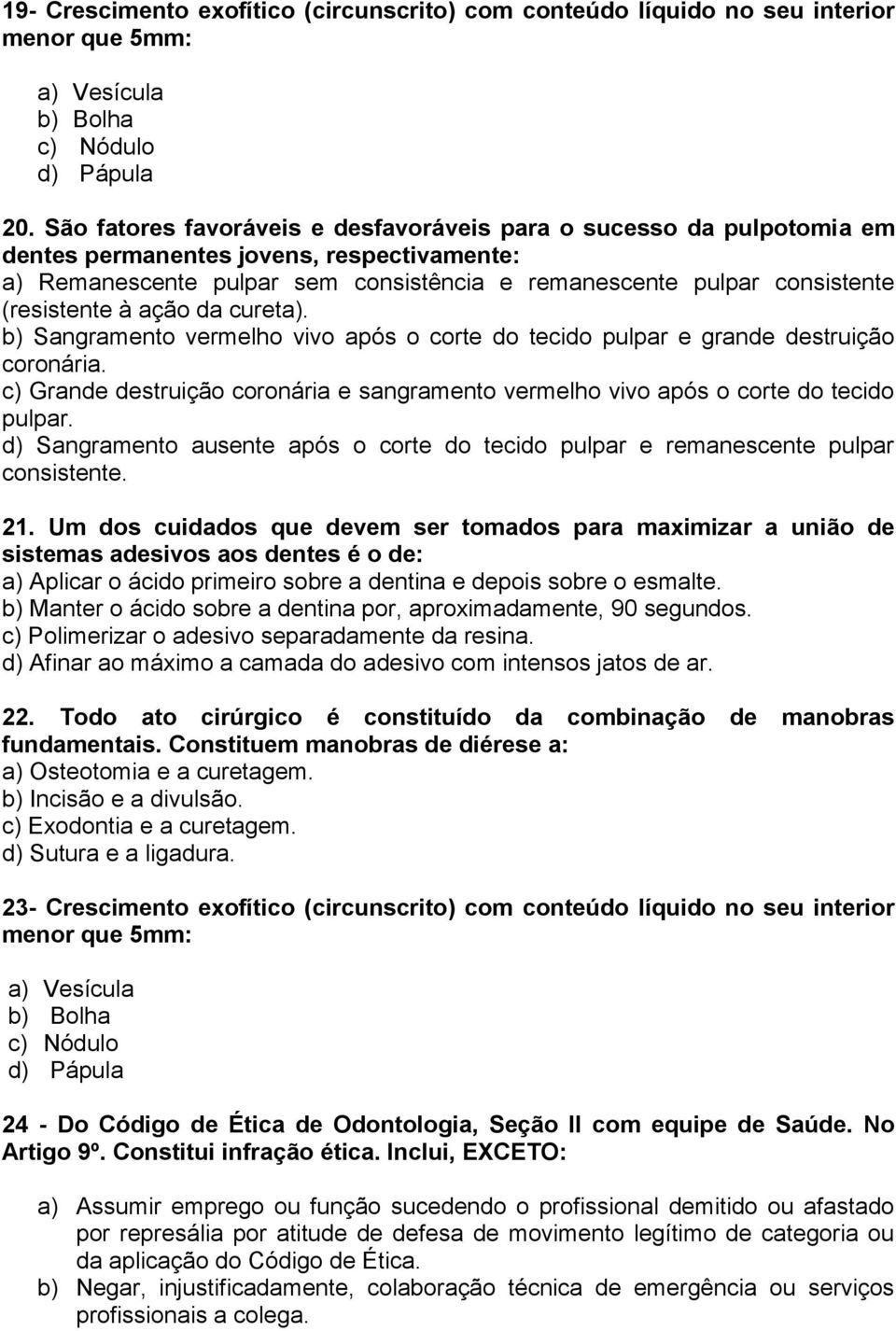 (resistente à ação da cureta). b) Sangramento vermelho vivo após o corte do tecido pulpar e grande destruição coronária.