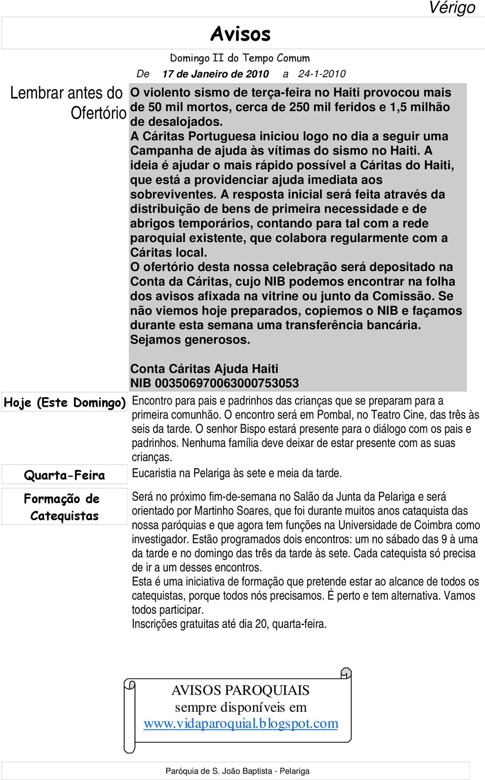 A ideia é ajudar o mais rápido possível a Cáritas do Haiti, que está a providenciar ajuda imediata aos sobreviventes.