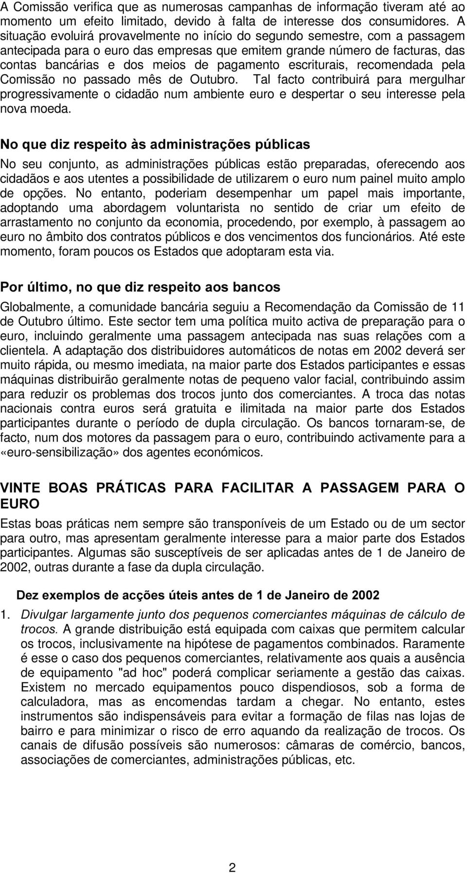 escriturais, recomendada pela Comissão no passado mês de Outubro. Tal facto contribuirá para mergulhar progressivamente o cidadão num ambiente euro e despertar o seu interesse pela nova moeda.