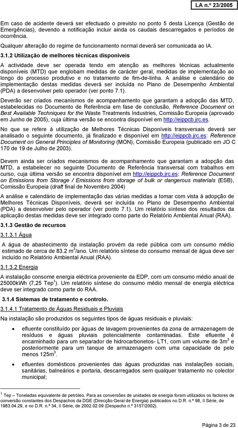 2 Utilização de melhores técnicas disponíveis A actividade deve ser operada tendo em atenção as melhores técnicas actualmente disponíveis (MTD) que englobam medidas de carácter geral, medidas de