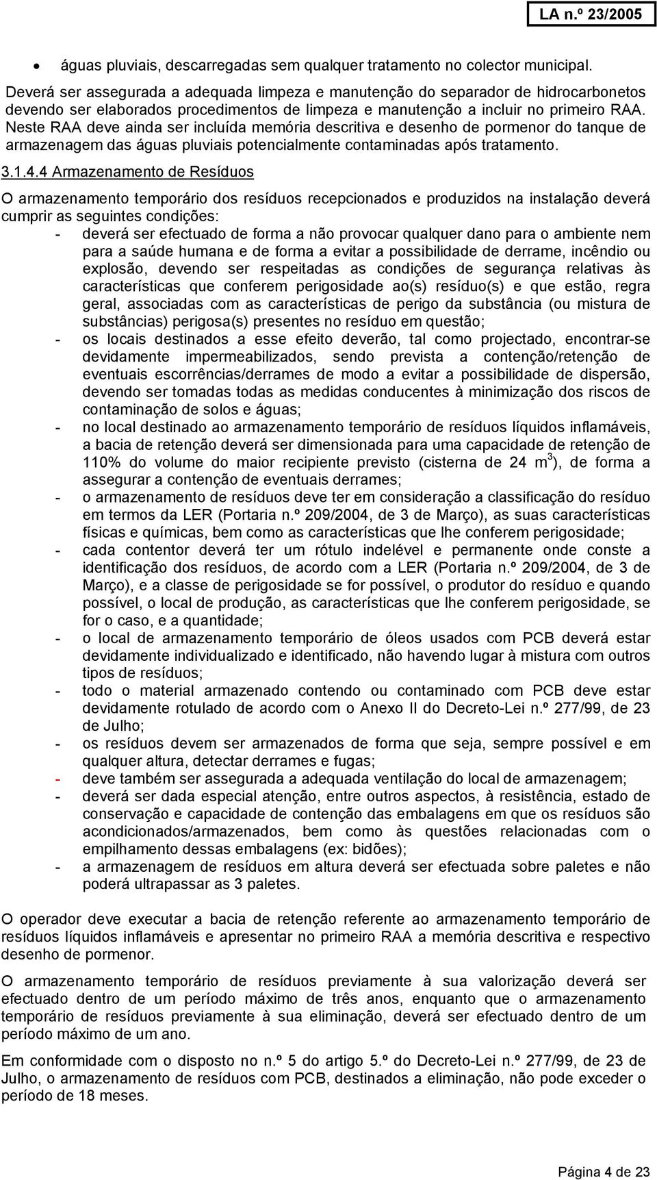 Neste RAA deve ainda ser incluída memória descritiva e desenho de pormenor do tanque de armazenagem das águas pluviais potencialmente contaminadas após tratamento. 3.1.4.