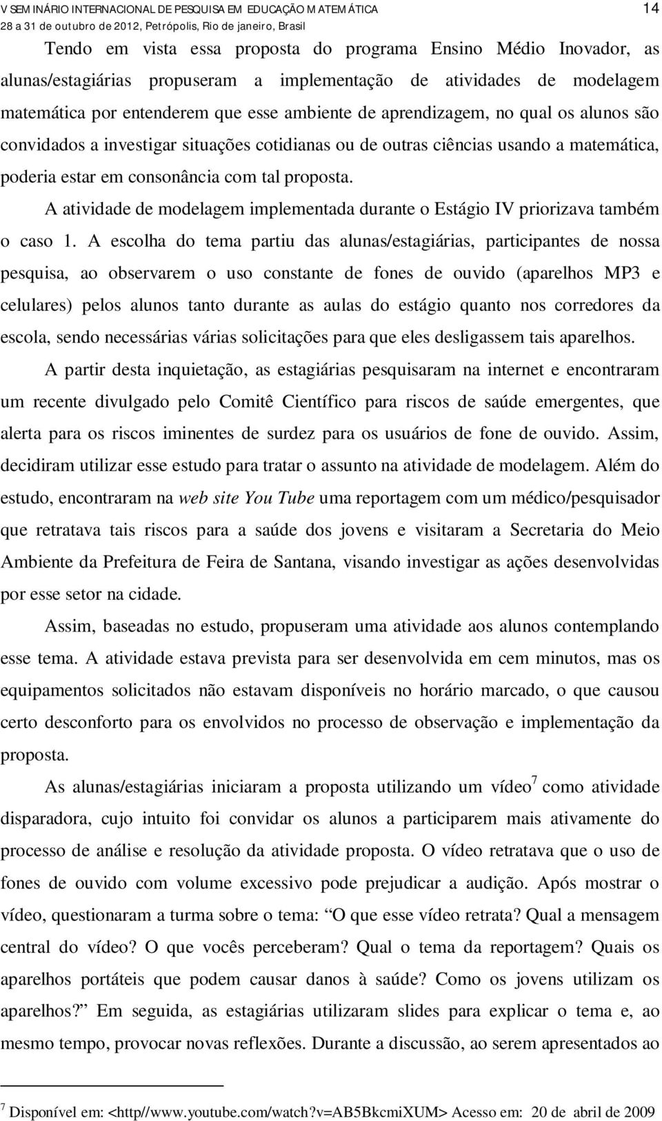 consonância com tal proposta. A atividade de modelagem implementada durante o Estágio IV priorizava também o caso 1.