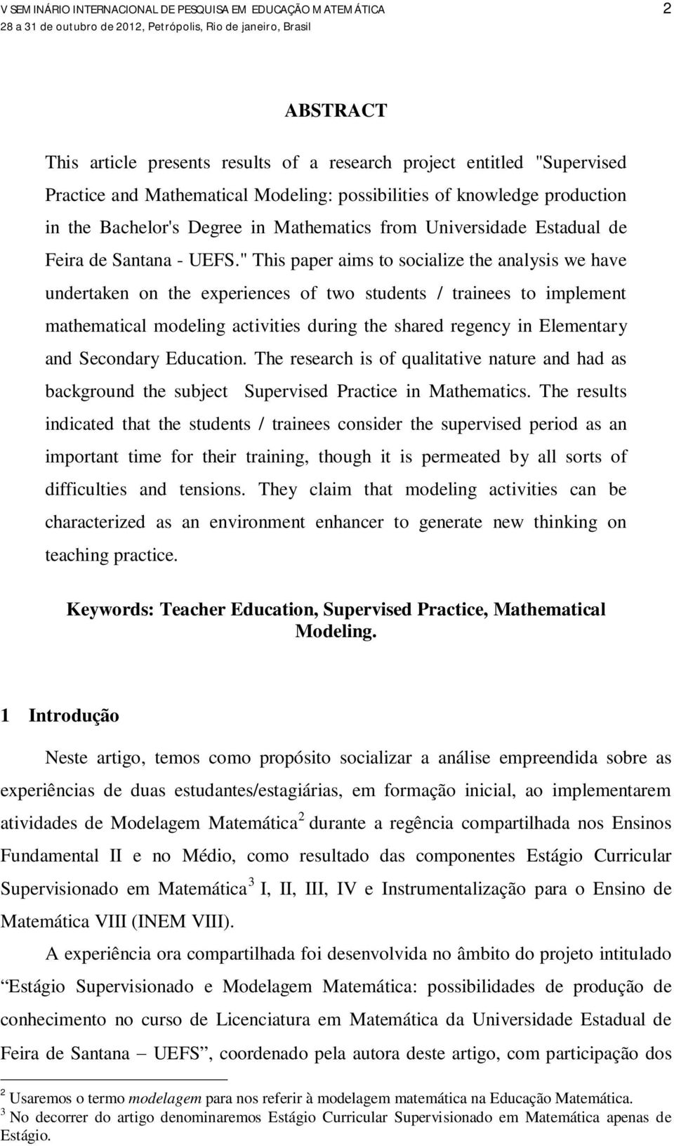 " This paper aims to socialize the analysis we have undertaken on the experiences of two students / trainees to implement mathematical modeling activities during the shared regency in Elementary and