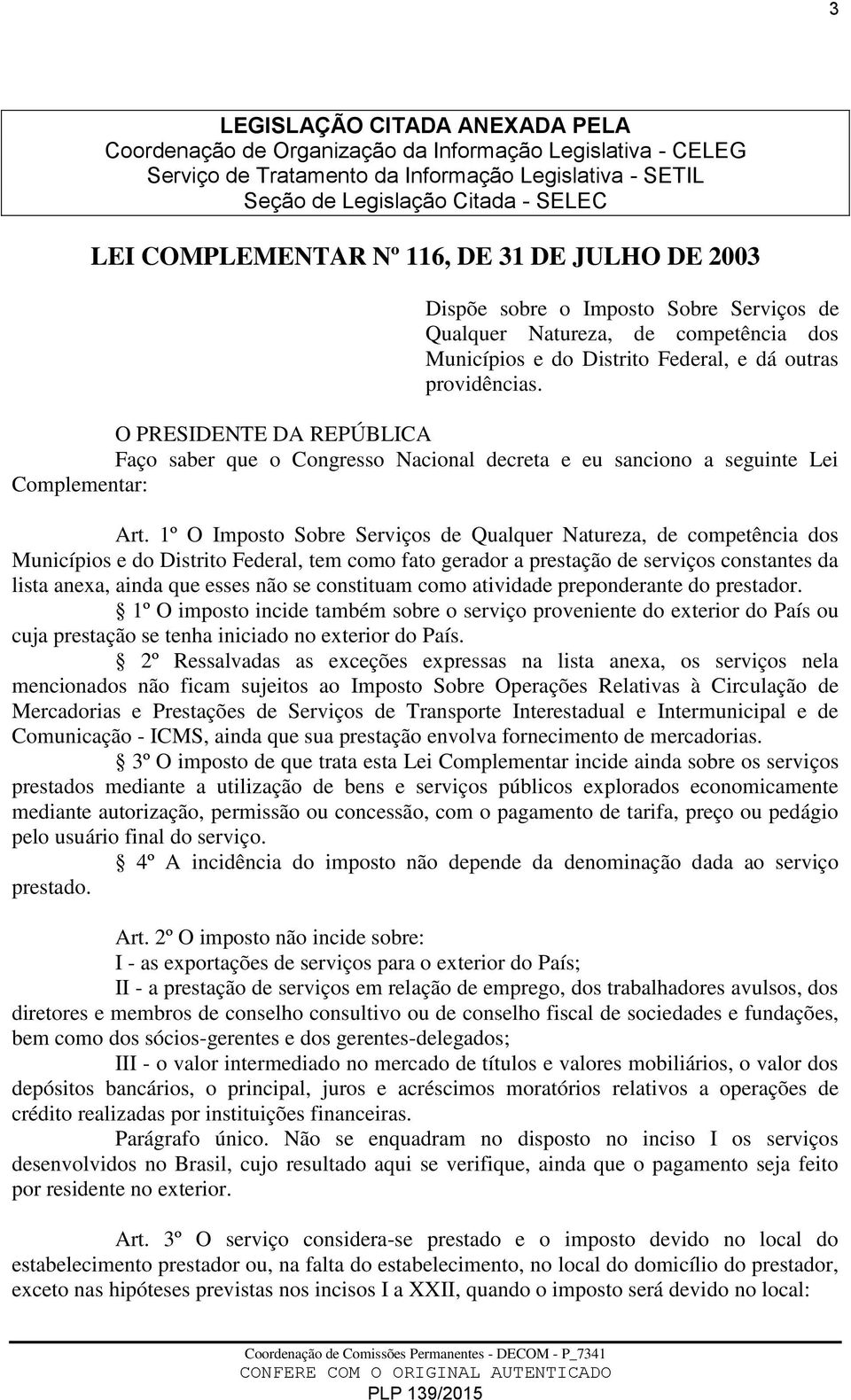 O PRESIDENTE DA REPÚBLICA Faço saber que o Congresso Nacional decreta e eu sanciono a seguinte Lei Complementar: Art.