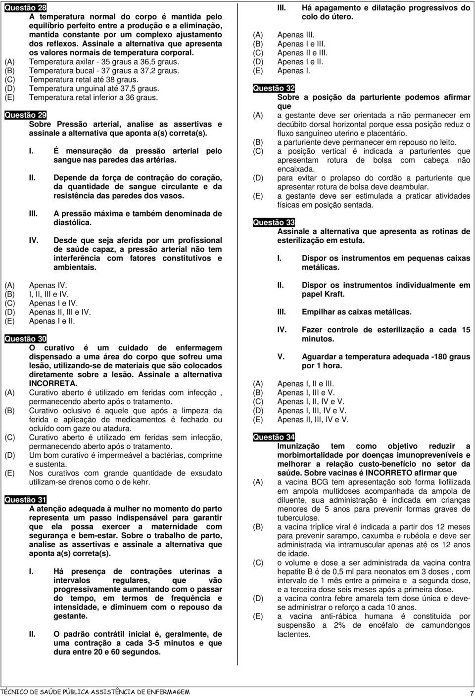 Temperatura unguinal até 37,5 graus. Temperatura retal inferior a 36 graus. Questão 29 Sobre Pressão arterial, analise as assertivas e assinale a alternativa que aponta a(s) correta(s). I.