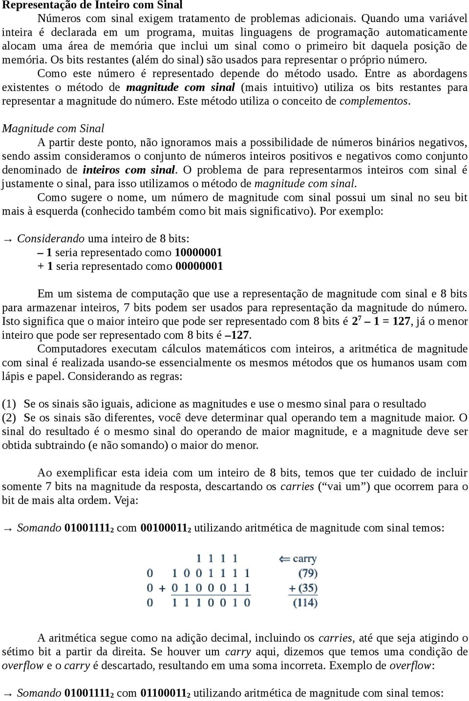 Os bits restantes (além do sinal) são usados para representar o próprio número. Como este número é representado depende do método usado.