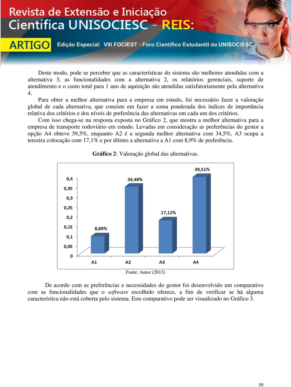 Para obter a melhor alternativa para a empresa em estudo, foi necessário fazer a valoração global de cada alternativa, que consiste em fazer a soma ponderada dos índices de importância relativa dos