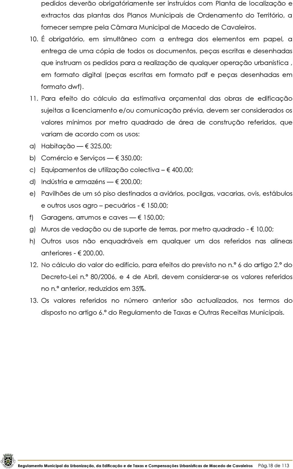 É obrigatório, em simultâneo com a entrega dos elementos em papel, a entrega de uma cópia de todos os documentos, peças escritas e desenhadas que instruam os pedidos para a realização de qualquer