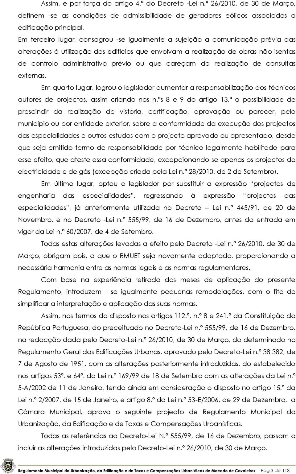 ou que careçam da realização de consultas externas. Em quarto lugar, logrou o legislador aumentar a responsabilização dos técnicos autores de projectos, assim criando nos n.ºs 8 e 9 do artigo 13.