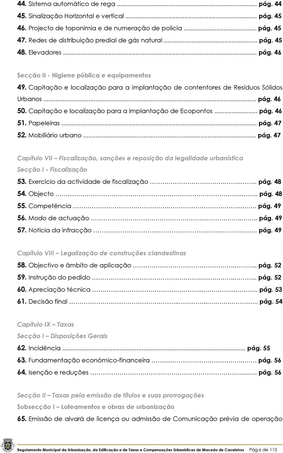 Capitação e localização para a implantação de contentores de Resíduos Sólidos Urbanos... pág. 46 50. Capitação e localização para a implantação de Ecopontos... pág. 46 51. Papeleiras... pág. 47 52.