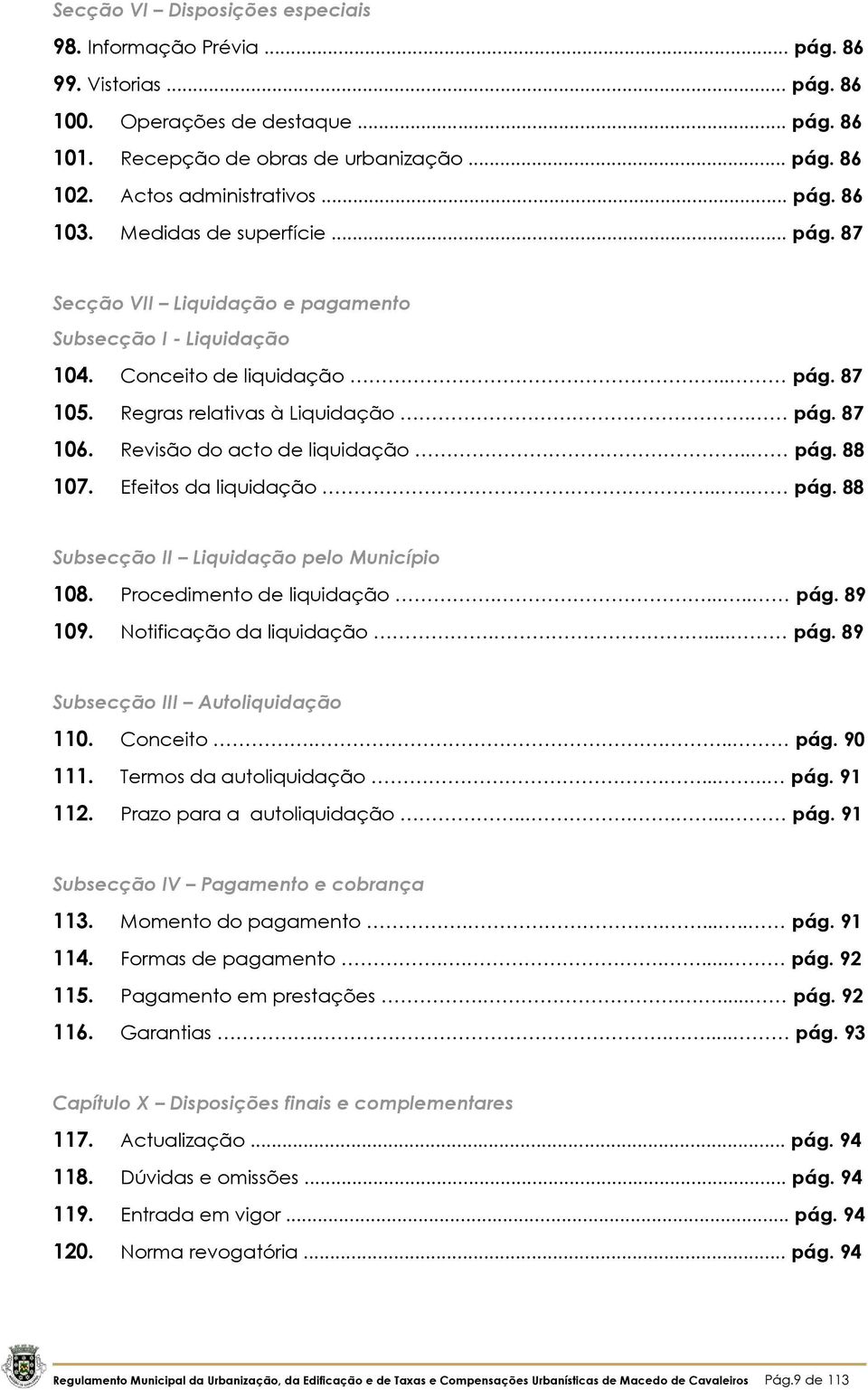 Regras relativas à Liquidação. pág. 87 106. Revisão do acto de liquidação.. pág. 88 107. Efeitos da liquidação..... pág. 88 Subsecção II Liquidação pelo Município 108. Procedimento de liquidação...... pág. 89 109.