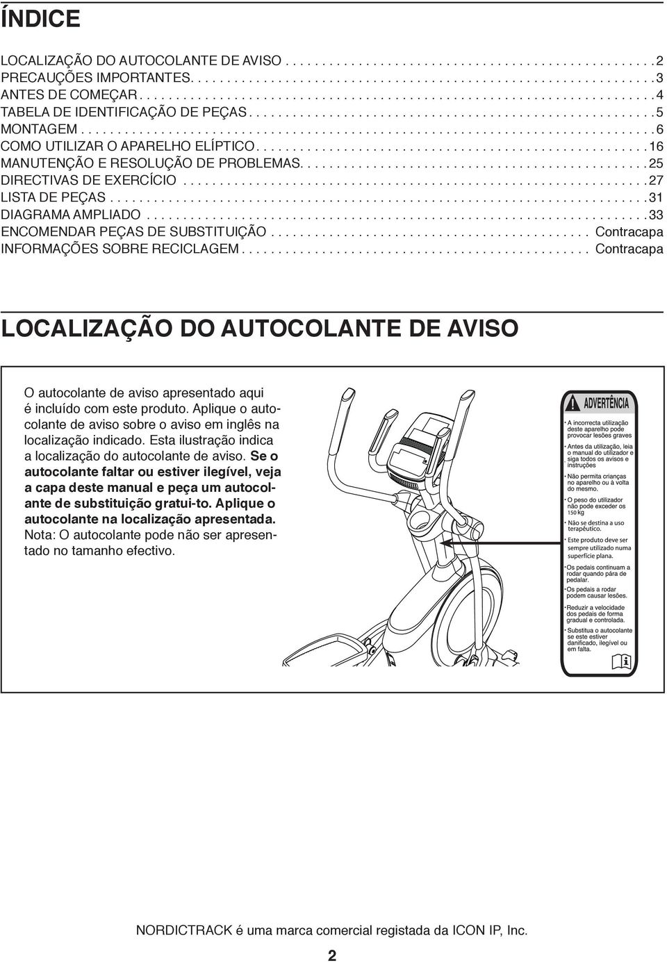 ..............................................................................6 COMO UTILIZAR O APARELHO ELÍPTICO......................................................16 MANUTENÇÃO E RESOLUÇÃO DE PROBLEMAS.