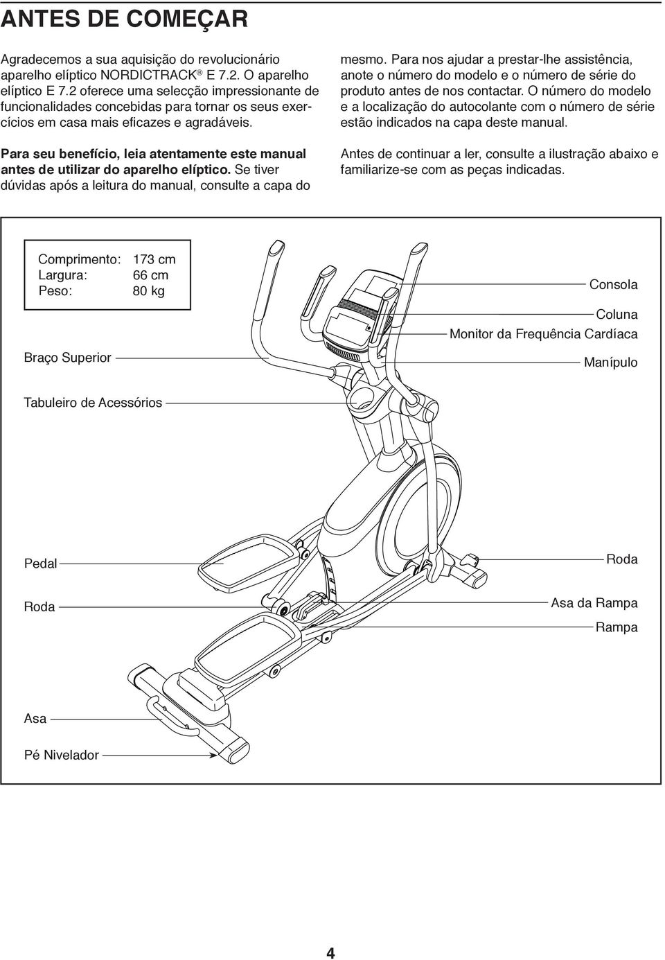 Para seu benefício, leia atentamente este manual antes de utilizar do aparelho elíptico. Se tiver dúvidas após a leitura do manual, consulte a capa do mesmo.