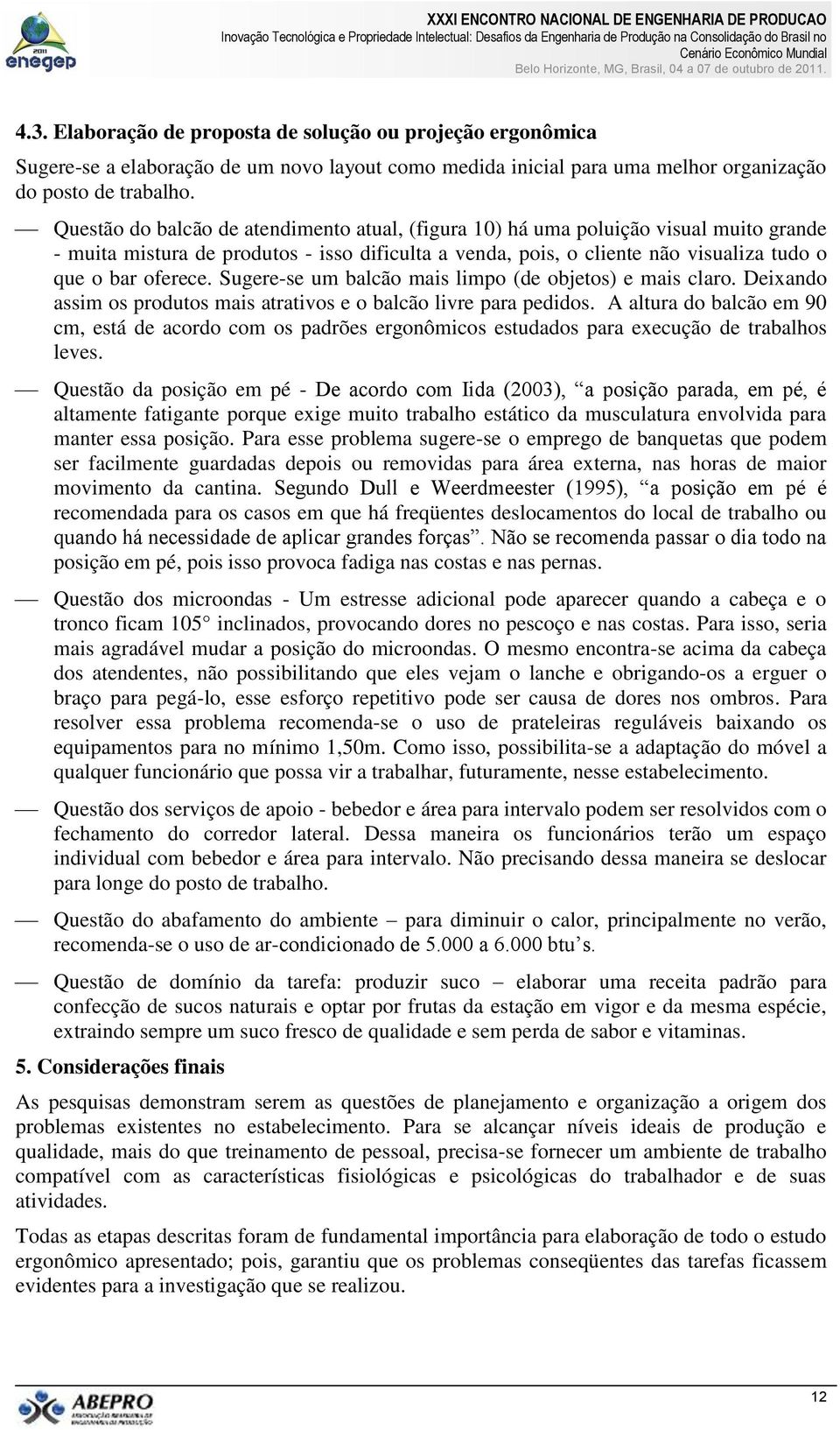 Sugerese um balcão mais limpo (de objetos) e mais claro. Deixando assim os produtos mais atrativos e o balcão livre para pedidos.