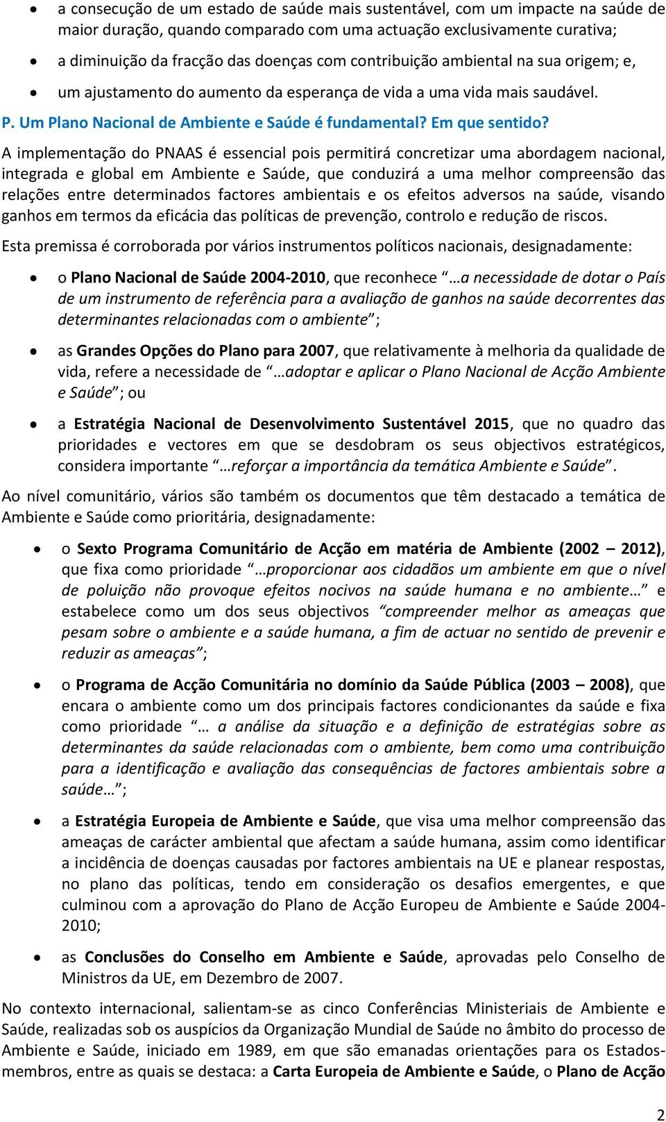 A implementação do PNAAS é essencial pois permitirá concretizar uma abordagem nacional, integrada e global em Ambiente e Saúde, que conduzirá a uma melhor compreensão das relações entre determinados