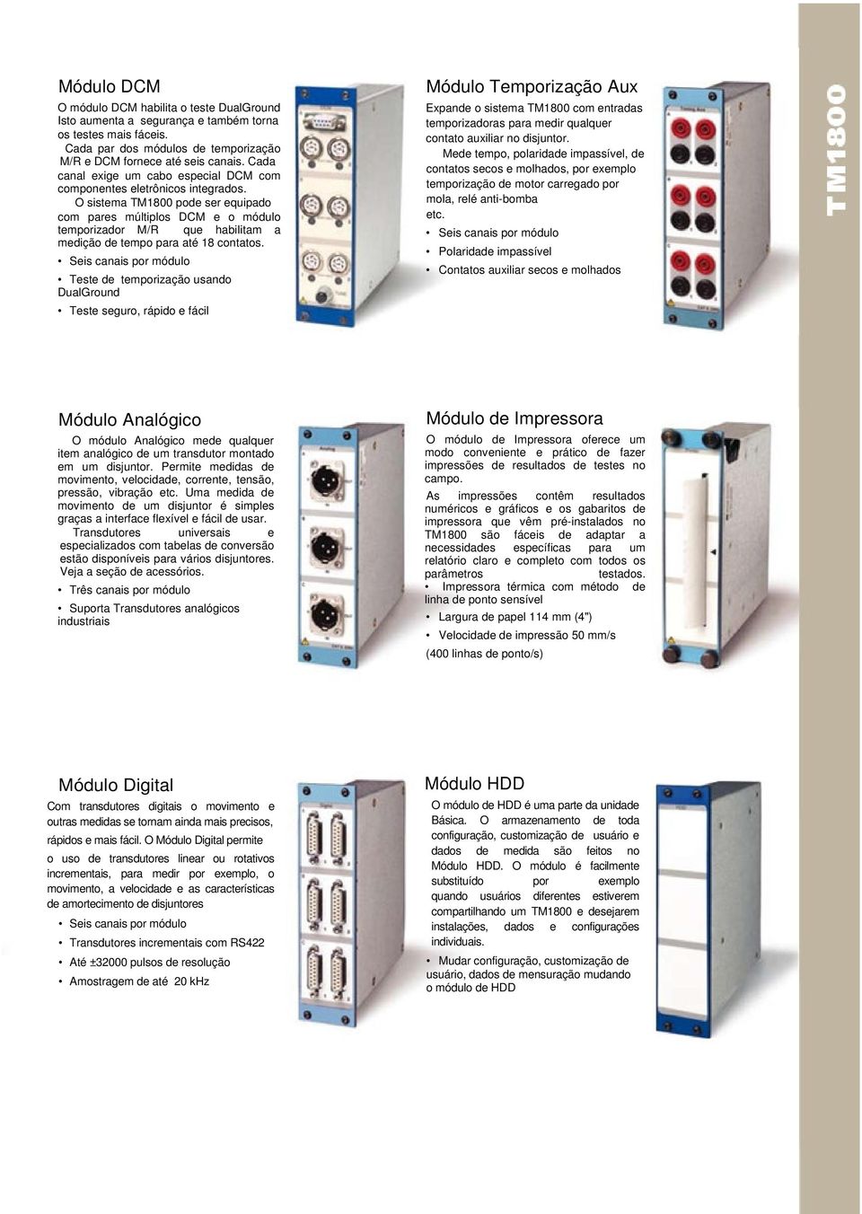 O sistema TM1800 pode ser equipado com pares múltiplos DCM e o módulo temporizador M/R que habilitam a medição de tempo para até 18 contatos.